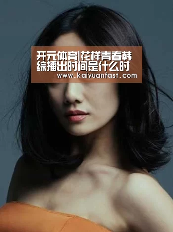 开元体育|花样青春韩综播出时间是什么时候?新西游记外传11月7日首播